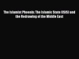 Download The Islamist Phoenix: The Islamic State (ISIS) and the Redrawing of the Middle East