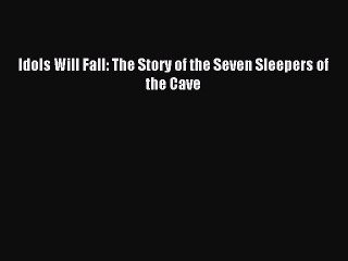 Read Idols Will Fall: The Story of the Seven Sleepers of the Cave PDF Online