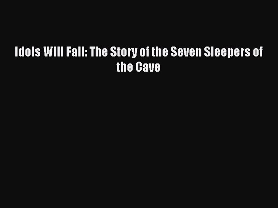 Read Idols Will Fall: The Story of the Seven Sleepers of the Cave PDF Online