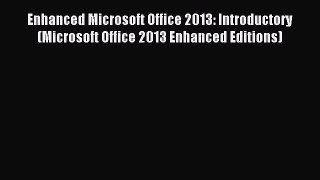 Read Enhanced Microsoft Office 2013: Introductory (Microsoft Office 2013 Enhanced Editions)