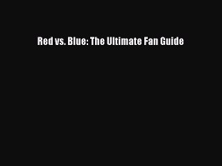 Read Red vs. Blue: The Ultimate Fan Guide PDF Free