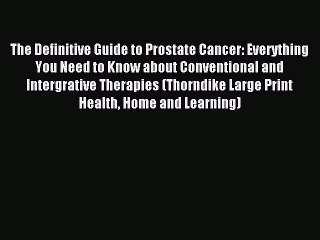 Read The Definitive Guide to Prostate Cancer: Everything You Need to Know about Conventional