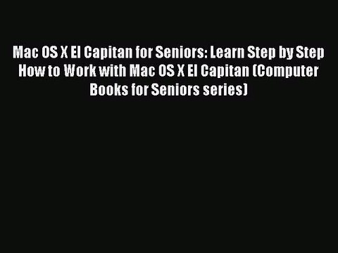 Read Mac OS X El Capitan for Seniors: Learn Step by Step How to Work with Mac OS X El Capitan