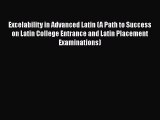 Download Excelability in Advanced Latin (A Path to Success on Latin College Entrance and Latin