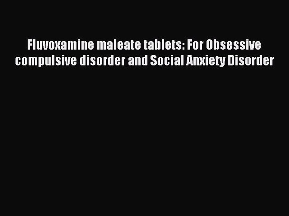Download Fluvoxamine maleate tablets: For Obsessive compulsive disorder and Social Anxiety