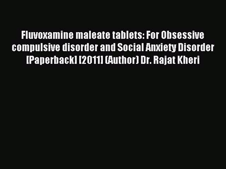 Read Fluvoxamine maleate tablets: For Obsessive compulsive disorder and Social Anxiety Disorder