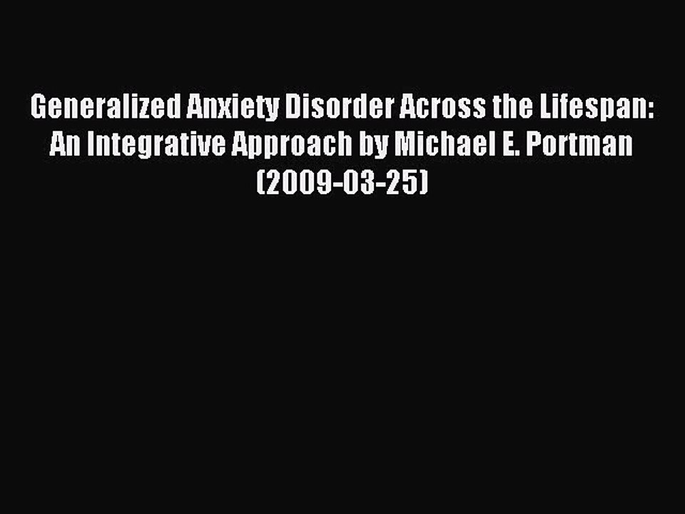 Read Generalized Anxiety Disorder Across the Lifespan: An Integrative Approach by Michael E.
