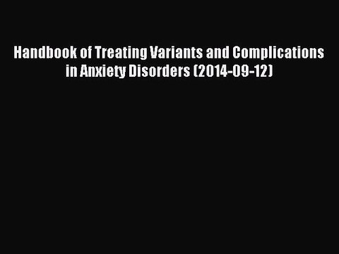 Read Handbook of Treating Variants and Complications in Anxiety Disorders (2014-09-12) Ebook