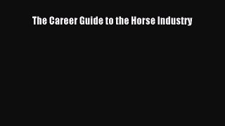 Read The Career Guide to the Horse Industry Ebook Free