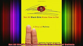 READ book  Not All Black Girls Know How to Eat A Story of Bulimia Full Free