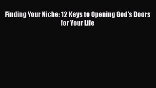 Download Finding Your Niche: 12 Keys to Opening God's Doors for Your Life Ebook Free
