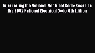 Read Interpreting the National Electrical Code: Based on the 2002 National Electrical Code