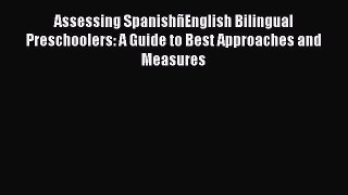 Read Assessing SpanishÃ±English Bilingual Preschoolers: A Guide to Best Approaches and Measures