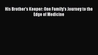 [PDF] His Brother's Keeper: One Family's Journey to the Edge of Medicine  Full EBook