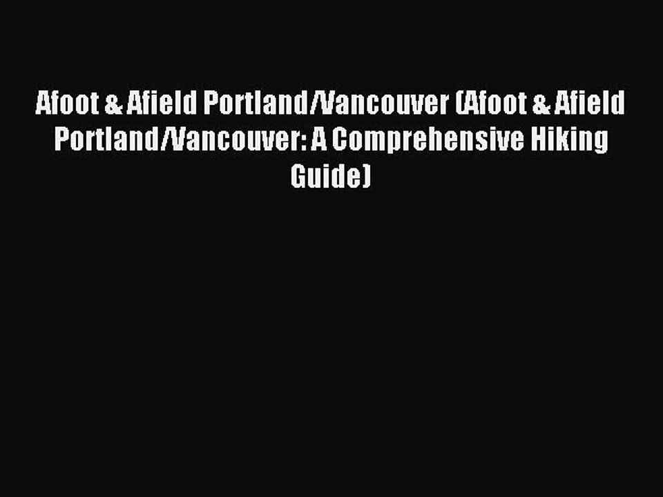 Read Afoot & Afield Portland/Vancouver (Afoot & Afield Portland/Vancouver: A Comprehensive