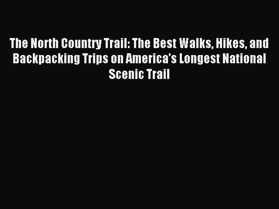 Download The North Country Trail: The Best Walks Hikes and Backpacking Trips on Americaâ€™s Longest