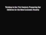 Read Thriving in the 21st Century: Preparing Our Children for the New Economic Reality Ebook