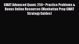 Read GMAT Advanced Quant: 250+ Practice Problems & Bonus Online Resources (Manhattan Prep GMAT