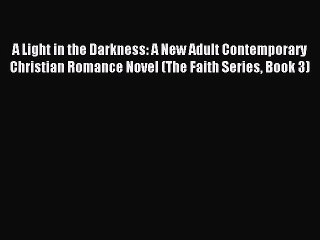 Read A Light in the Darkness: A New Adult Contemporary Christian Romance Novel (The Faith Series