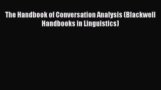 Read The Handbook of Conversation Analysis (Blackwell Handbooks in Linguistics) E-Book Free