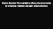 Read Book Digital Boudoir Photography: A Step-By-Step Guide to Creating Fabulous Images of