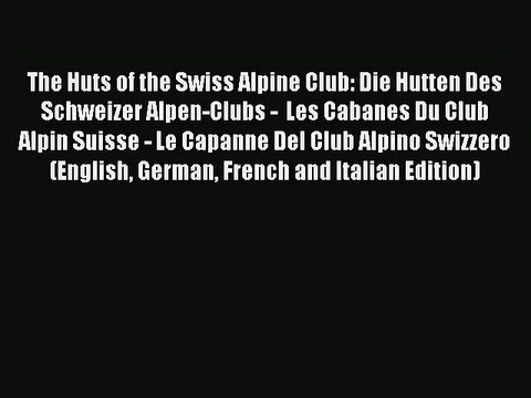 Download The Huts of the Swiss Alpine Club: Die Hutten Des Schweizer Alpen-Clubs - Les Cabanes