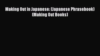 Read Making Out in Japanese: (Japanese Phrasebook) (Making Out Books) PDF Free