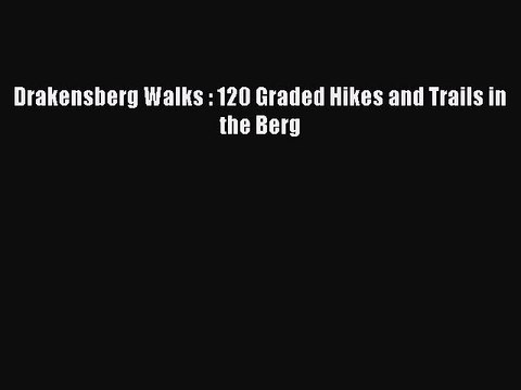 Read Drakensberg Walks : 120 Graded Hikes and Trails in the Berg Ebook Online