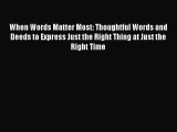Read When Words Matter Most: Thoughtful Words and Deeds to Express Just the Right Thing at