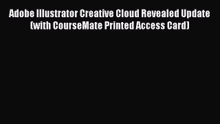 Read Book Adobe Illustrator Creative Cloud Revealed Update (with CourseMate Printed Access