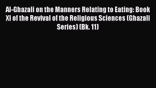 Read Al-Ghazali on the Manners Relating to Eating: Book XI of the Revival of the Religious