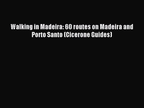 Download Walking in Madeira: 60 routes on Madeira and Porto Santo (Cicerone Guides) Ebook Free