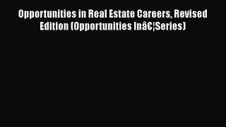 Read Opportunities in Real Estate Careers Revised Edition (Opportunities InÃ¢â‚¬Â¦Series) Ebook