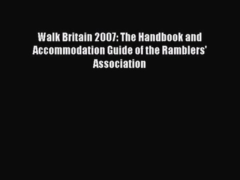 Read Walk Britain 2007: The Handbook and Accommodation Guide of the Ramblers' Association Ebook