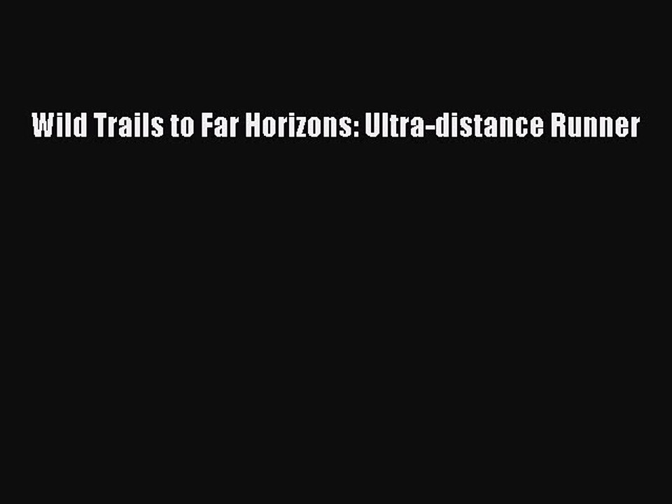 Read Wild Trails to Far Horizons: Ultra-distance Runner Ebook Free