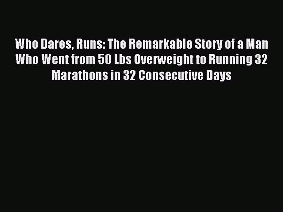 Download Who Dares Runs: The Remarkable Story of a Man Who Went from 50 Lbs Overweight to Running
