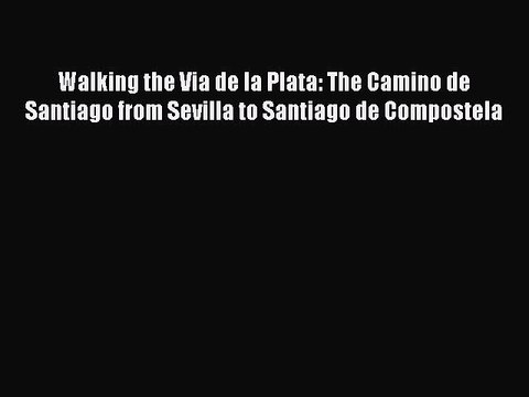 Read Walking the Via de la Plata: The Camino de Santiago from Sevilla to Santiago de Compostela