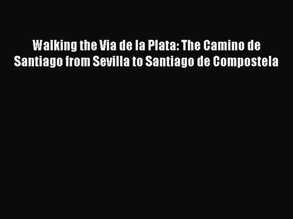 Read Walking the Via de la Plata: The Camino de Santiago from Sevilla to Santiago de Compostela