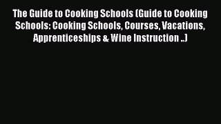 Read The Guide to Cooking Schools (Guide to Cooking Schools: Cooking Schools Courses Vacations