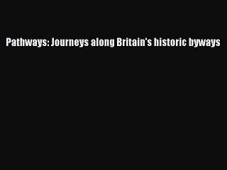 Read Pathways: Journeys along Britain's historic byways Ebook Free