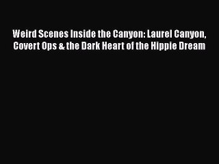 Download Books Weird Scenes Inside the Canyon: Laurel Canyon Covert Ops & the Dark Heart of