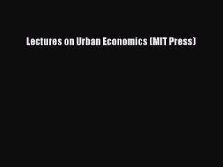 Download Video: [PDF] Lectures on Urban Economics (MIT Press) Download Online