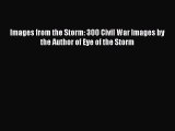 Read Books Images from the Storm: 300 Civil War Images by the Author of Eye of the Storm E-Book