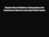 Read Books Stephen Russell Mallory: A Biography of the Confederate Navy Secretary And United