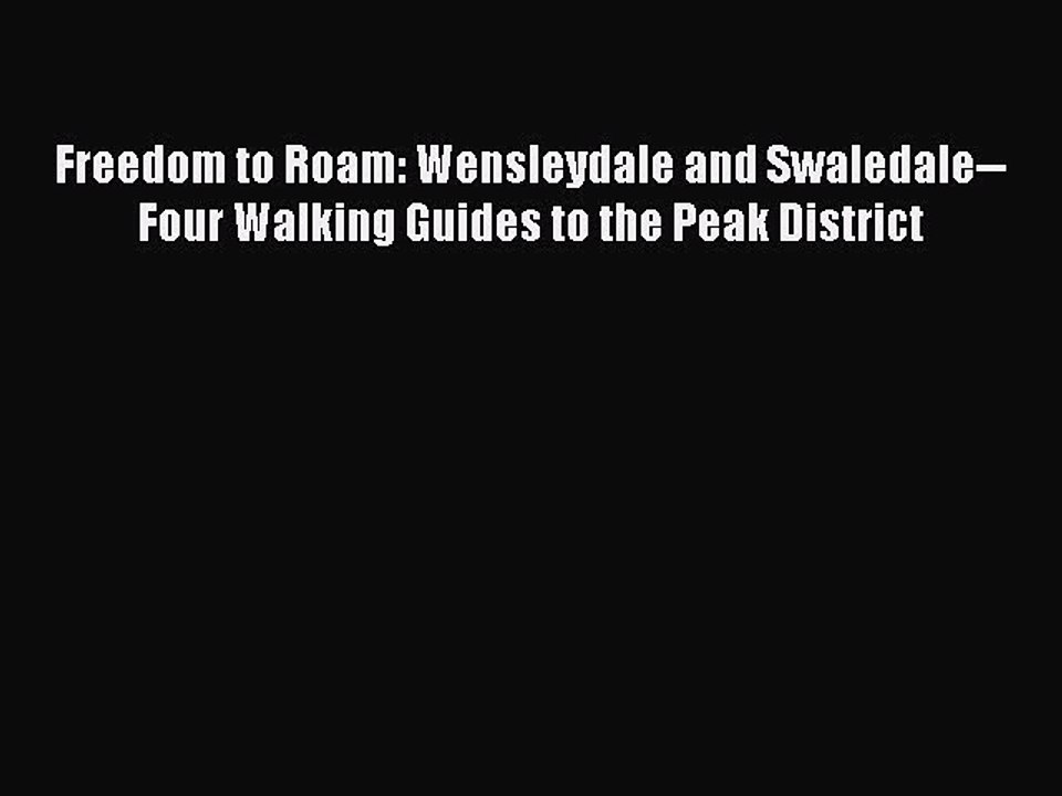 Read Freedom to Roam: Wensleydale and Swaledale--Four Walking Guides to the Peak District Ebook