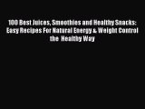 Read 100 Best Juices Smoothies and Healthy Snacks: Easy Recipes For Natural Energy & Weight
