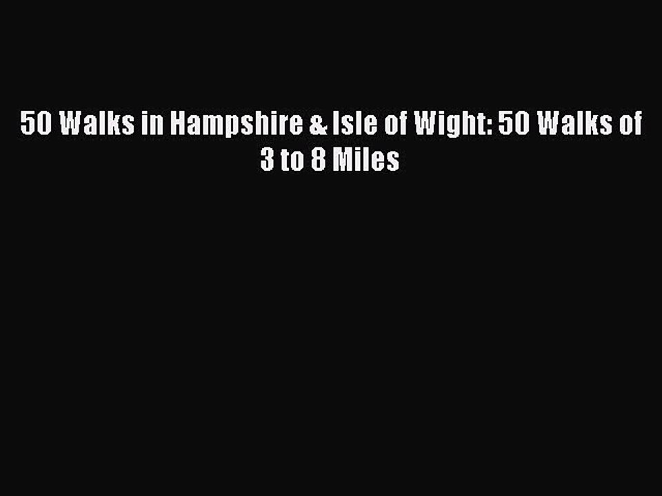 Read 50 Walks in Hampshire & Isle of Wight: 50 Walks of 3 to 8 Miles Ebook Online