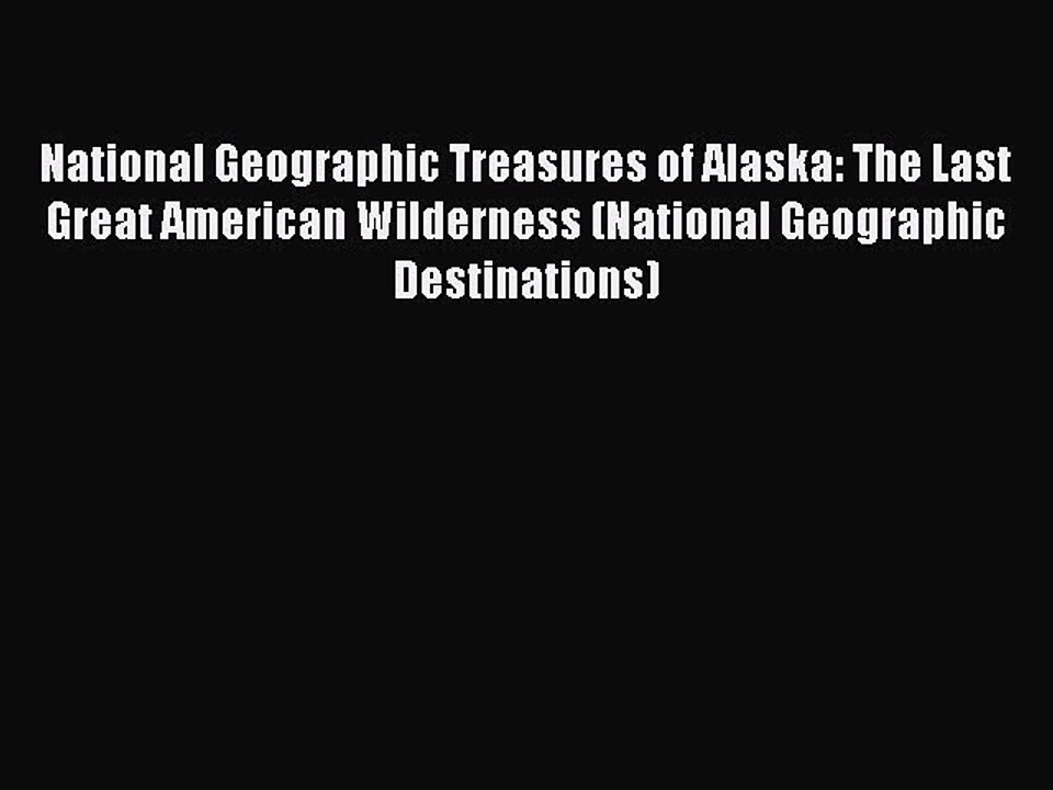 Download Books National Geographic Treasures of Alaska: The Last Great American Wilderness