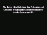 Read Books The Secret Life of Lobsters: How Fishermen and Scientists Are Unraveling the Mysteries