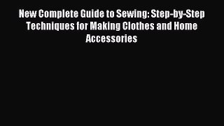 Read New Complete Guide to Sewing: Step-by-Step Techniques for Making Clothes and Home Accessories